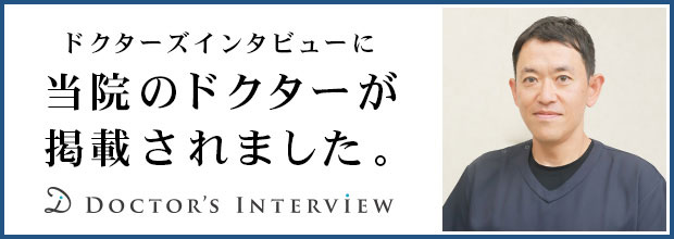 ドクターズインタビューに当院のドクターが掲載されました。